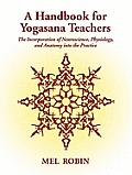 A Handbook for Yogasana Teachers: The Incorporation of Neuroscience, Physiology, and Anatomy into the Practice