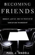 Becoming Friends: Worship, Justice, and the Practice of Christian Friendship