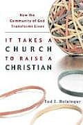 It Takes a Church to Raise a Christian How the Community of God Transforms Lives