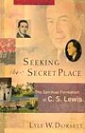 Seeking the Secret Place The Spiritual Formation of C S Lewis