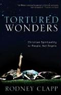 Tortured Wonders Christian Spirituality for People Not Angels