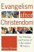 Evangelism After Christendom The Theology & Practice of Christian Witness