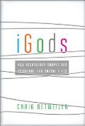 Igods: How Technology Shapes Our Spiritual and Social Lives