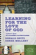 Learning for the Love of God A Students Guide to Academic Faithfulness
