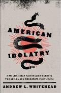American Idolatry: How Christian Nationalism Betrays the Gospel and Threatens the Church