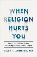 When Religion Hurts You Healing from Religious Trauma & the Impact of High Control Religion