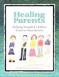 Healing Parents Helping Wounded Children Learn to Trust & Love