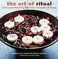 Art of Ritual Creating & Performing Ceremonies for Growth & Change
