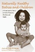 Naturally Healthy Babies & Children A Commonsense Guide to Herbal Remedies Nutrition & Health