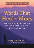 Words That Heal the Blues: Affirmations & Meditations for Living Optimally with Mood Disorders