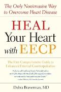 Heal Your Heart with Eecp: The Only Noninvasive Way to Overcome Heart Disease