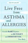 Live Free from Asthma & Allergies Use the Bioset System to Detoxify & Desensitize Your Body