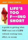 Life's Too F***ing Short: A Guide to Getting What You Want Out of Life Without Wasting Time, Effort, or Money