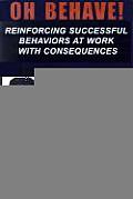 Oh Behave Reinforcing Successful Behaviors at Work & Home with Consequences