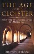 Age of the Cloister The Story of Monastic Life in the Middle Ages