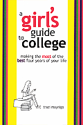 Girls Guide to College Making the Most of the Best Four Years of Your Life