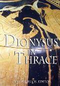 Dionysus In Thrace Ancient Entheogenic Themes In The Mythology & Archeology Of Northern Greece Bulgaria & Turkey
