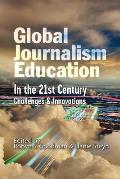 Global Journalism Education In the 21st Century: Challenges & Innovations