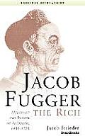 Jacob Fugger the Rich Merchant & Banker of Augsburg 1459 1525