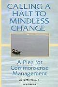 Calling a Halt to Mindless Change: A Plea for Commonsense Management