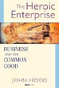 The Heroic Enterprise: Business and the Common Good