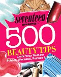 Seventeen Presents 500 Beauty Tips Look Your Best for School Weekend Parties & More