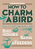 Popular Mechanics How to Charm a Bird Create a Backyard Haven with Bird Houses Baths & Feeders