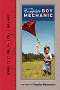 Popular Mechanics the Complete Boy Mechanic 359 Fun & Amazing Things to Build