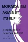 Mormonism Against Itself: A Handbook for Christian Workers
