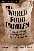 World Food Problem Toward Ending Undernutrition In The Third World Howard D Leathers Phillips Foster
