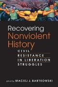 Recovering Nonviolent History Civil Resistance in Liberation Struggles