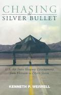 Chasing the Silver Bullet U S Air Force Weapons Development from Vietnam to Desert Storm