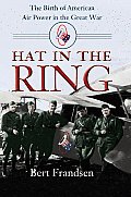 Hat in the Ring The Birth of American Air Power in the Great War