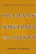 Shamans Sorcerers & Saints A Prehistory of Religion