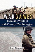 War Games: Inside the World of Twentieth-Century War Reenactors