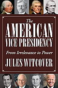 American Vice Presidency From Irrelevance to Power