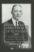 Hugo Black of Alabama How His Roots & Early Career Shaped the Great Champion of the Constitution