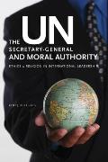 The Un Secretary-General and Moral Authority: Ethics and Religion in International Leadership