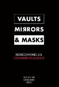 Vaults, Mirrors, and Masks: Rediscovering U.S. Counterintelligence