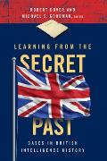 Learning from the Secret Past: Cases in British Intelligence History