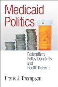 Medicaid Politics: Federalism, Policy Durability, and Health Reform