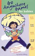 Go Anywhere Games for Babies The Packable Portable Book of Infant Development & Bonding