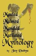 Mauled, Maimed, Mangled, Mutilated Mythology