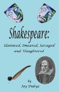 Shakespeare: Slammed, Smeared, Savaged and Slaughtered