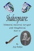 Shakespeare: Slammed, Smeared, Savaged and Slaughtered, Part II