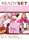 Ready Set Knit Learn to Knit with 20 Hot Projects
