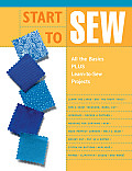 Start to Sew: All the Basics Plus Learn-To-Sew Projects