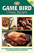 Game Bird Classic Recipes The Complete Guide to Dressing & Cooking Gambebirds Including Upland Birds & Waterfowl