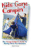 Kids Gone Campin The Young Campers Guide to Having More Fun Outdoors