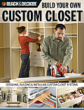 Black & Decker Build Your Own Custom Closet Designing Building & Installing Custom Closet Systems